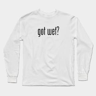 GOT WET Long Sleeve T-Shirt